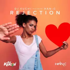 Dj Kuchi - Rejection Ft. Han-C